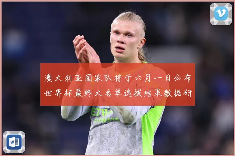 澳大利亚国家队将于六月一日公布世界杯最终大名单选拔结果数据研判-深度解析