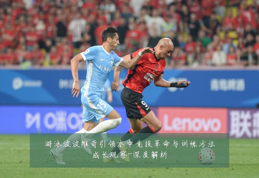 游泳波波维奇引领水中竞技革命与训练方法成长观察-深度解析