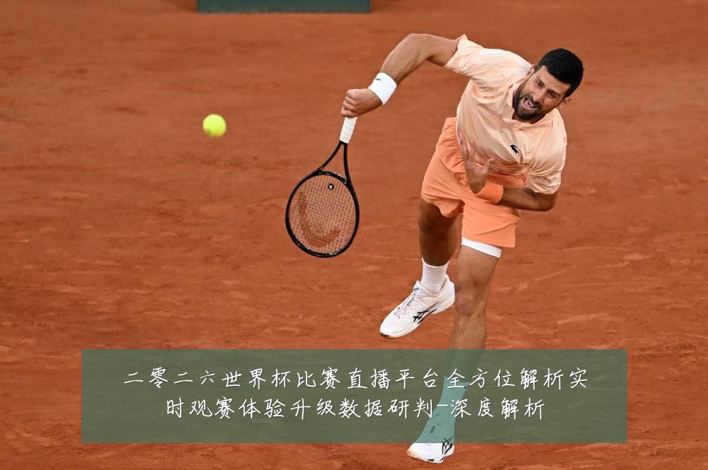 二零二六世界杯比赛直播平台全方位解析实时观赛体验升级数据研判-深度解析
